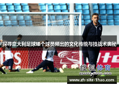 探寻意大利足球矮个球员频出的文化传统与技战术奥秘