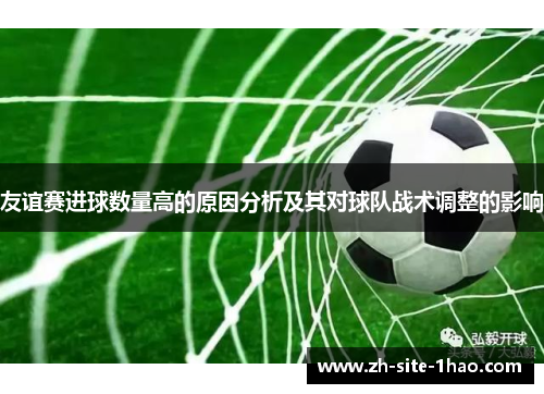 友谊赛进球数量高的原因分析及其对球队战术调整的影响