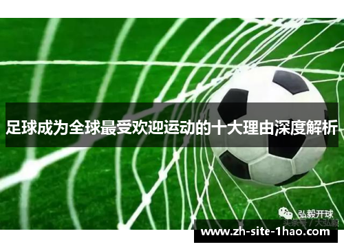 足球成为全球最受欢迎运动的十大理由深度解析