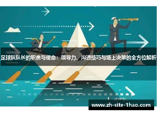 足球队队长的职责与使命：领导力、沟通技巧与场上决策的全方位解析