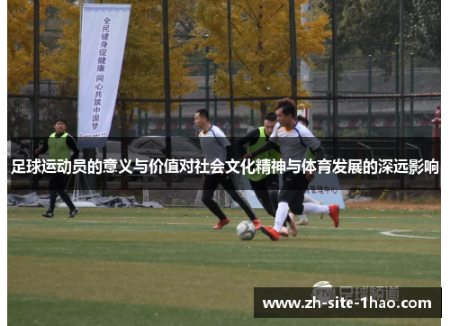足球运动员的意义与价值对社会文化精神与体育发展的深远影响
