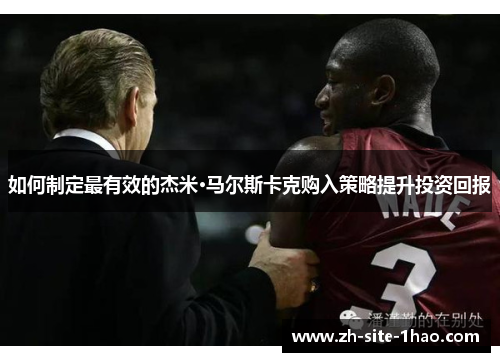 如何制定最有效的杰米·马尔斯卡克购入策略提升投资回报