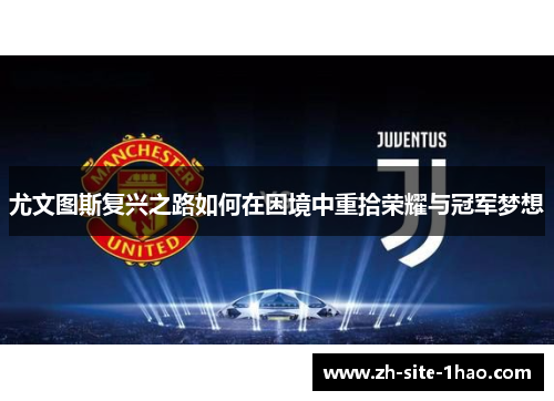 尤文图斯复兴之路如何在困境中重拾荣耀与冠军梦想