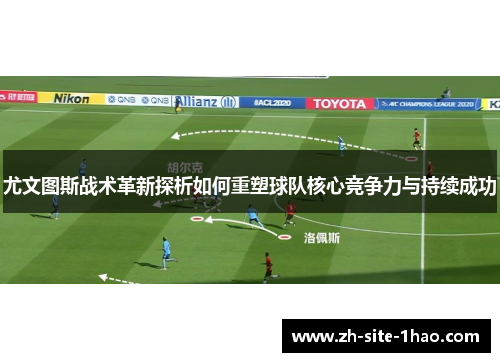 尤文图斯战术革新探析如何重塑球队核心竞争力与持续成功