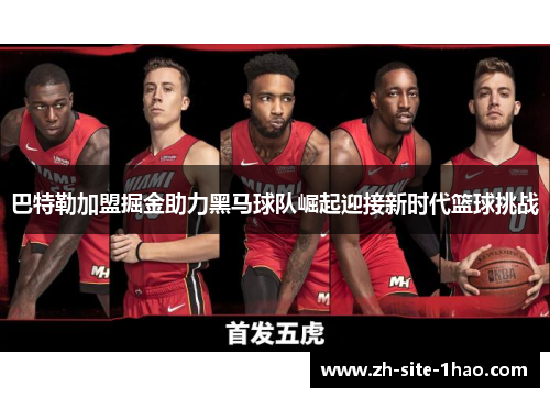 巴特勒加盟掘金助力黑马球队崛起迎接新时代篮球挑战