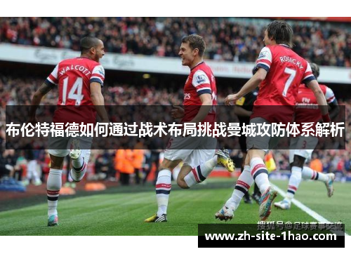 布伦特福德如何通过战术布局挑战曼城攻防体系解析