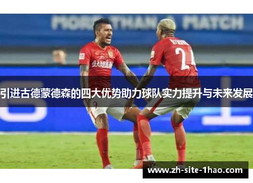 引进古德蒙德森的四大优势助力球队实力提升与未来发展