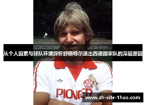 从个人因素与球队环境探析舒斯特尔退出西德国家队的深层原因