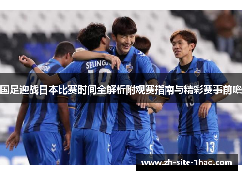 国足迎战日本比赛时间全解析附观赛指南与精彩赛事前瞻