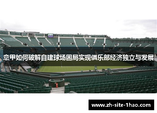 意甲如何破解自建球场困局实现俱乐部经济独立与发展