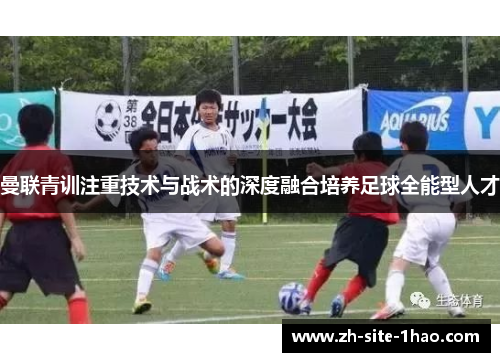 曼联青训注重技术与战术的深度融合培养足球全能型人才