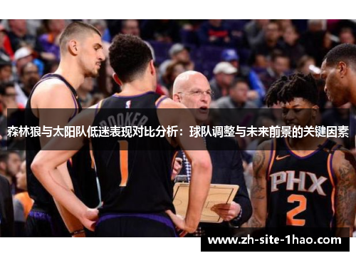 森林狼与太阳队低迷表现对比分析:球队调整与未来前景的关键因素 森林狼与太阳队低迷表现对比分析:球队调整与未来前景的关键因素
