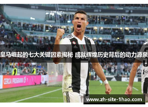 皇马崛起的七大关键因素揭秘 成就辉煌历史背后的动力源泉 皇马崛起的七大关键因素揭秘 成就辉煌历史背后的动力源泉