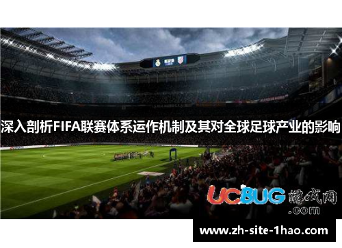 深入剖析FIFA联赛体系运作机制及其对全球足球产业的影响 深入剖析FIFA联赛体系运作机制及其对全球足球产业的影响